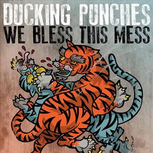 DUCKING PUNCHES & WE BLESS THIS MESS DUCKING PUNCHES & WE BLESS THIS MESS