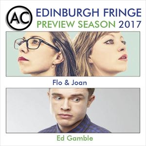 Edinburgh Previews: Flo & Joan and Ed Gamble Edinburgh Previews: Flo & Joan and Ed Gamble