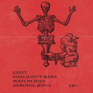 GEIST, SUNLIGHT'S BANE, WATCHCRIES, AEROSOL JESUS GEIST, SUNLIGHT'S BANE, WATCHCRIES, AEROSOL JESUS
