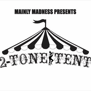 Mainly Madness present the 2Tone Tent Mainly Madness present the 2Tone Tent