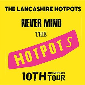 THE LANCASHIRE HOTPOTS 10TH ANNIVERSARY TOUR THE LANCASHIRE HOTPOTS 10TH ANNIVERSARY TOUR