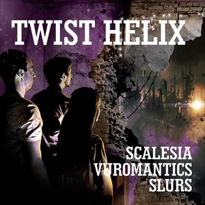 Twist Helix + Scalesia + Vuromantics + Slurs Twist Helix + Scalesia + Vuromantics + Slurs