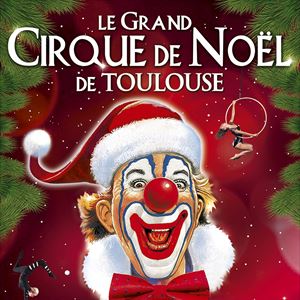 CIRQUE DE NOËL DE TOULOUSE CIRQUE DE NOËL DE TOULOUSE
