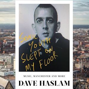 Dave Haslam: Sonic Youth Slept On My Floor Dave Haslam: Sonic Youth Slept On My Floor
