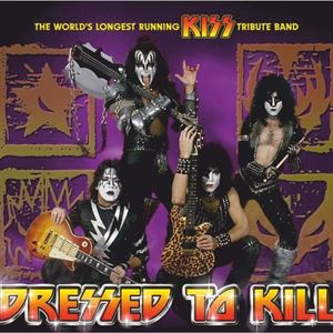 Dressed To Kill (Kiss Tribute Show) Dressed To Kill (Kiss Tribute Show)