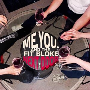 Me. You. And the Fit Bloke Next Door.