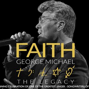 Faith - The George Michael Legacy Faith - The George Michael Legacy