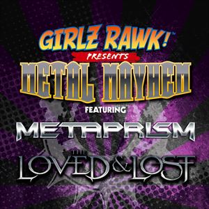 GIRLZ RAWK! Metal Mayhem w/ Metaprism+Loved & Lost GIRLZ RAWK! Metal Mayhem w/ Metaprism+Loved & Lost