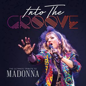 Into The Groove - The Ultimate Tribute To Madonna Into The Groove - The Ultimate Tribute To Madonna