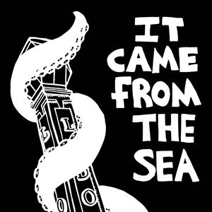 It Came From The Sea It Came From The Sea