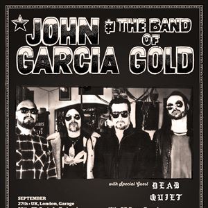 John Garcia & The Band Of Gold w/Dead Quiet John Garcia & The Band Of Gold w/Dead Quiet