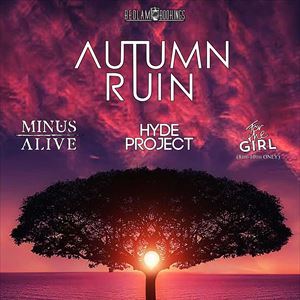Minus Alive, Autumn Ruin, Hyde Project + Supports Minus Alive, Autumn Ruin, Hyde Project + Supports