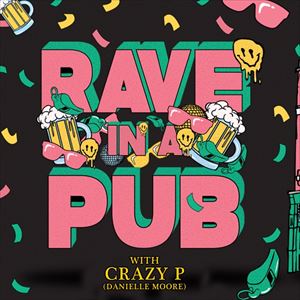 Rave In A Pub: Danielle Moore (Crazy P) Rave In A Pub: Danielle Moore (Crazy P)