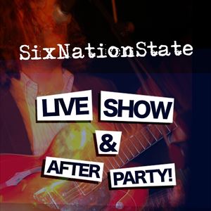 SixNationState Live Show & After Party SixNationState Live Show & After Party