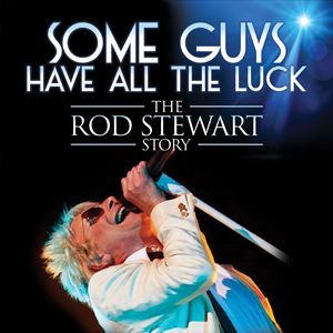 Some Guys Have All The Luck: The Rod Stewart Story Some Guys Have All The Luck: The Rod Stewart Story