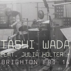 TASHI WADA / JULIA HOLTER / COREY FOGEL TASHI WADA / JULIA HOLTER / COREY FOGEL