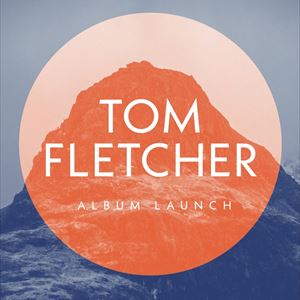 Tom Fletcher Album Launch + Ada Francis Tom Fletcher Album Launch + Ada Francis