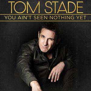 Tom Stade - You Ain't Seen Nothing Yet Tom Stade - You Ain't Seen Nothing Yet