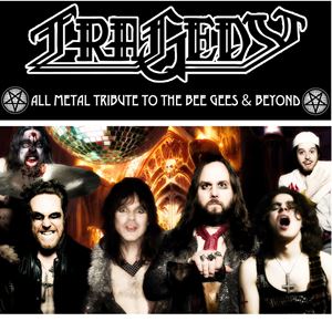 TRAGEDY: METAL TRIBUTE TO THE BEE GEES & BEYOND TRAGEDY: METAL TRIBUTE TO THE BEE GEES & BEYOND