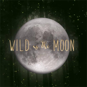 Wild as the Moon Wild as the Moon