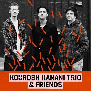 Kourosh Kanani Trio & Friends Kourosh Kanani Trio & Friends