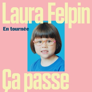 LAURA FELPIN - « Ça Passe » LAURA FELPIN - « Ça Passe »