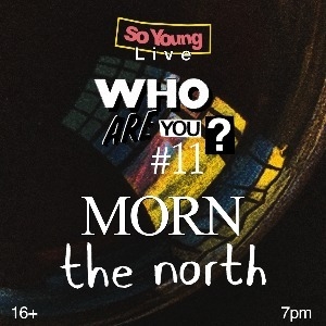 Who Are You? #11: MORN + The North