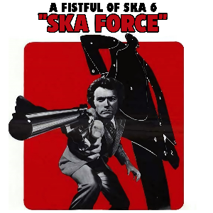 A Fistful of Ska 6: SKA FORCE