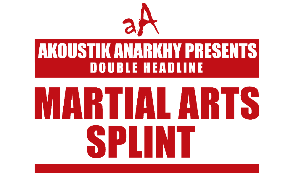 AKOUSTIK ANARKHY PRESENTS MARTIAL ARTS / SPLINT