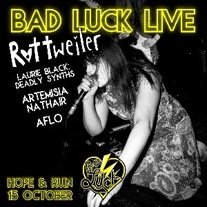 Bad Luck Live: Rotteweiler, Deadly Synths, Artemis