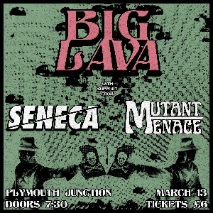 Big Lava + Seneca + Mutant Menace