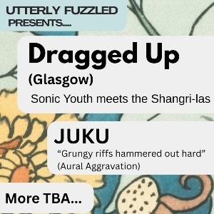 DRAGGED UP, JUKU and more - Utterly Fuzzled #3