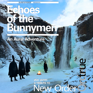 ECHOES OF THE BUNNYMEN + TRUE ORDER