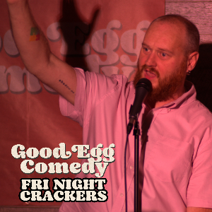 Good Egg Comedy presents: Friday Night Crackers