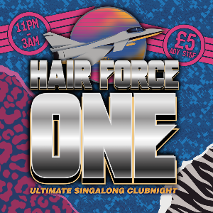HAIR FORCE ONE - Ultimate Singalong Clubnight HAIR FORCE ONE - Ultimate Singalong Clubnight