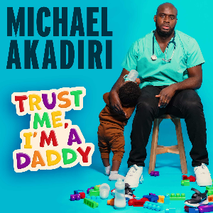 Michael Akadiri: Trust Me I'm a Daddy (16+)