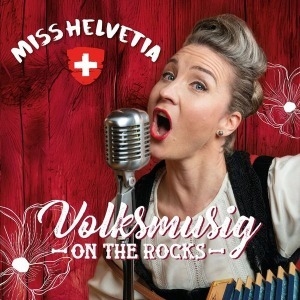 Miss Helvetia - Volksmusig «ON THE ROCKS» Miss Helvetia - Volksmusig «ON THE ROCKS»
