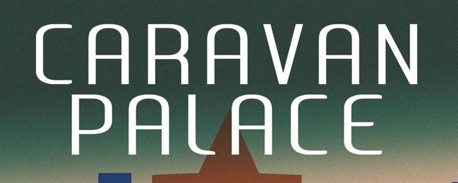 CARAVAN PALACE CONFIRM UK HEADLINE DATES AS PART OF MAJOR EUROPEAN TOUR 