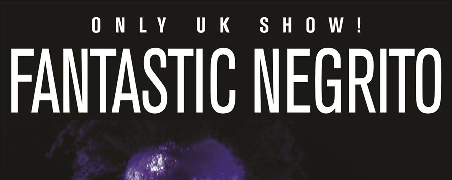FANTASTIC NEGRITO - ONLY UK DATE ANNOUNCED