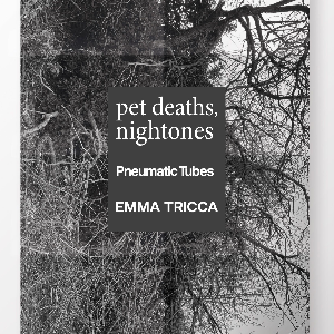 Pet Deaths Nightones, Pneumatic Tubes, Emma Tricca