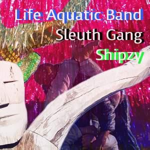 Life Aquatic Band // Sleuth Gang // Shipzy