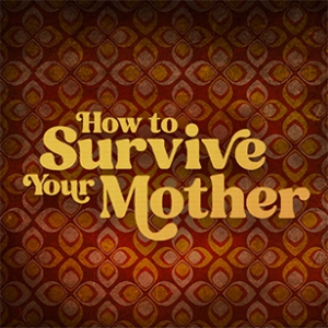 How to Survive Your Mother