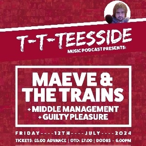 T T Teesside Presents Maeve & The Trains + Support