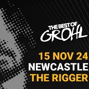 THE BEST OF GROHL - THE RIGGER, NEWCASTLE