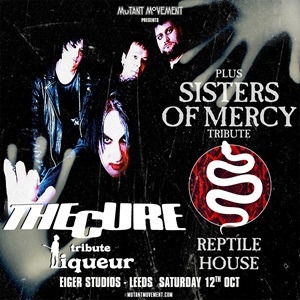 THE CURE/SISTERS OF MERCY TRIBUTES LIQUEUR/REPTILE - Eiger Studios (Leeds)