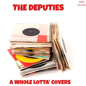 THE DEPUTIES  - A WHOLE LOTTA COVERS ALBUM LAUNCH