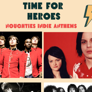 TIME FOR HEROES - NOUGHTIES INDIE ANTHEMS NIGHT.