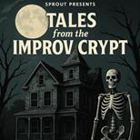 Sprout Presents: "Tales from the Improv Crypt"