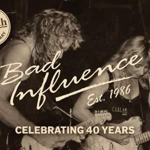 BAD INFLUENCE - 40TH ANNIVERSARY TOUR
