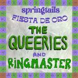 Ringmaster The Queeries Fiesta de Oro +Springtails